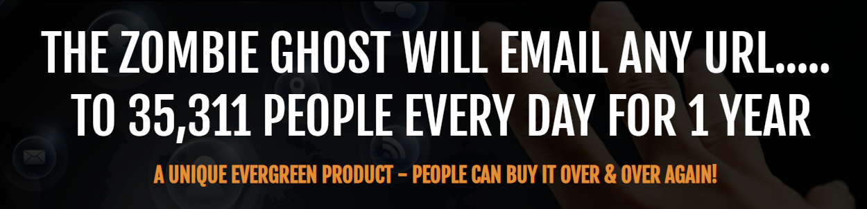THE ZOMBIE GHOST WILL EMAIL ANY URL…..  TO 35,311 PEOPLE EVERY DAY FOR 1 YEAR A UNIQUE EVERGREEN PRODUCT – PEOPLE CAN BUY IT OVER & OVER AGAIN!